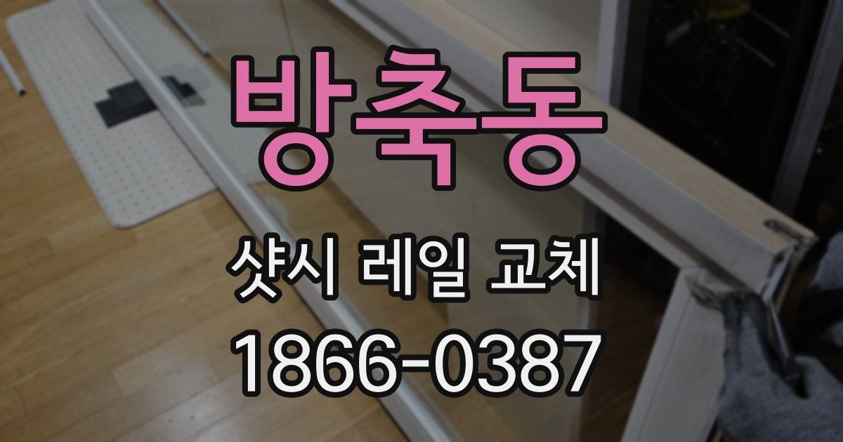방축동 샷시 레일 교체