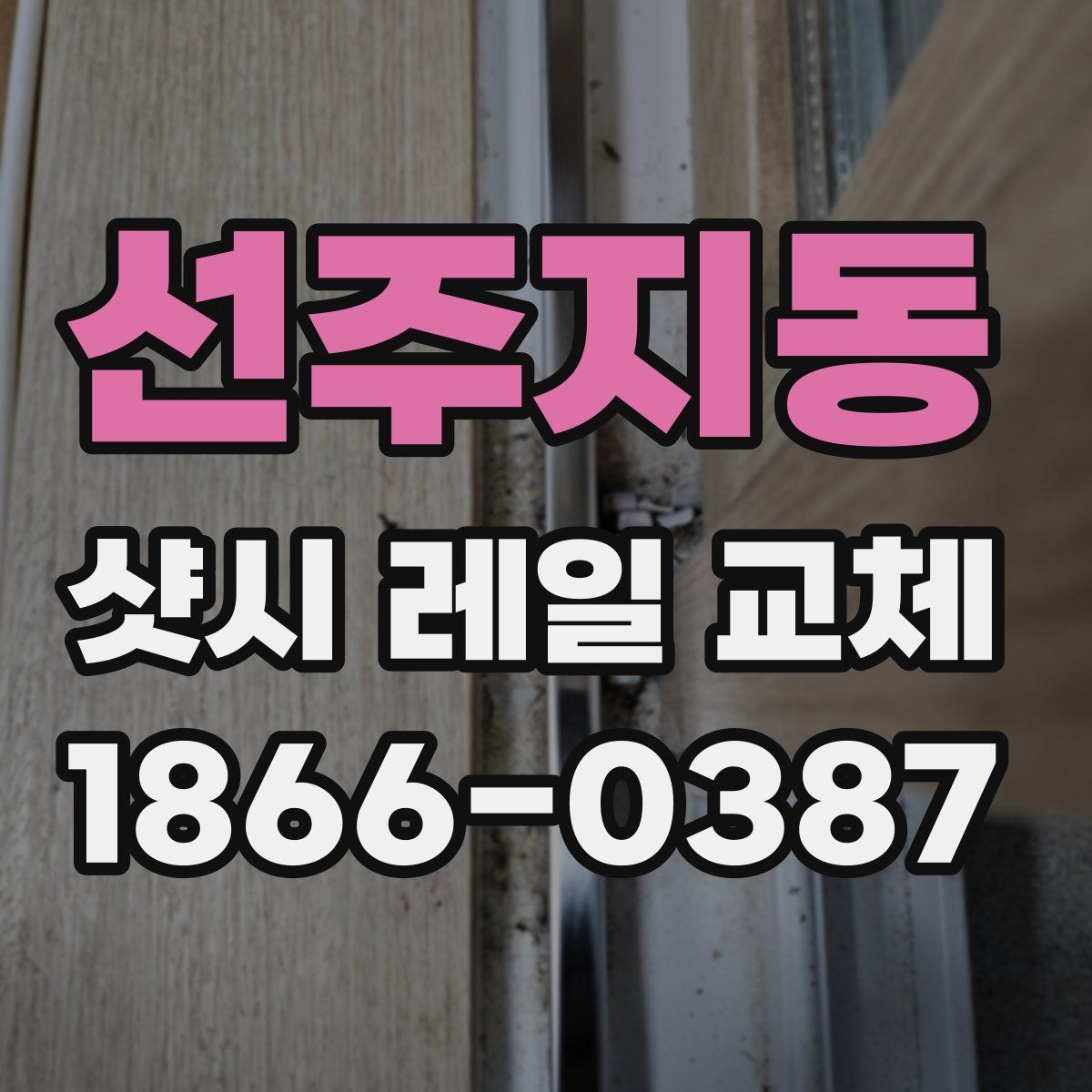 선주지동 샷시 레일 교체