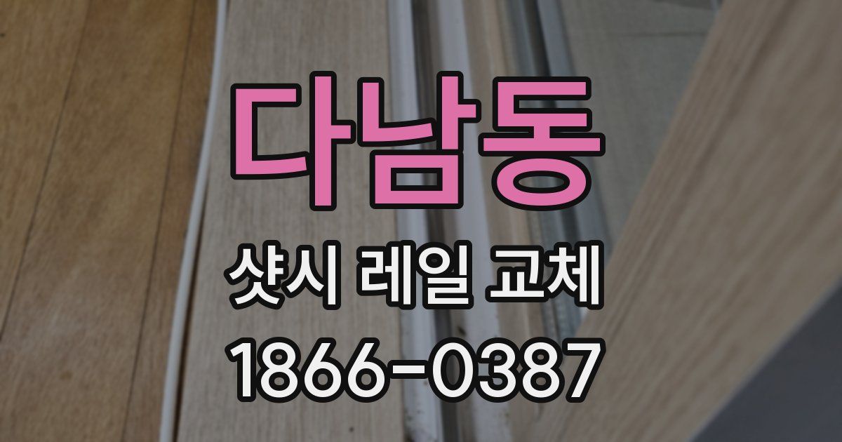 다남동 샷시 레일 교체