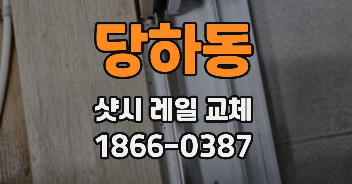 당하동 샷시 레일 교체