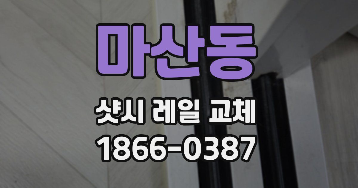 마산동 샷시 레일 교체