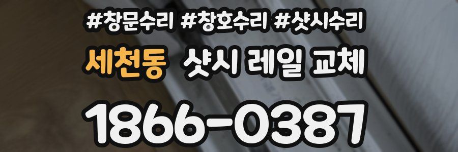 세천동 샷시 레일 교체