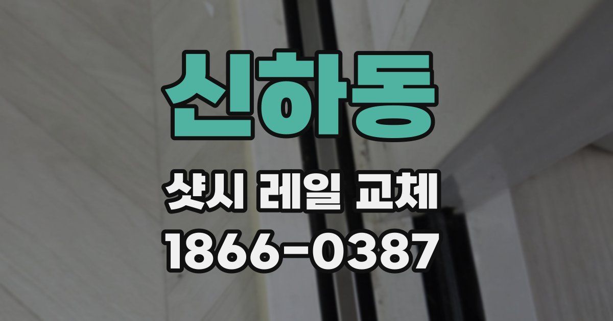 신하동 샷시 레일 교체