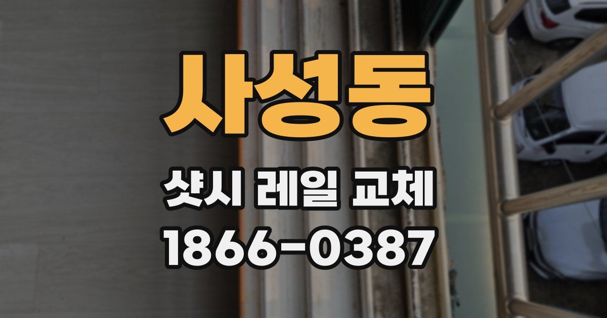 사성동 샷시 레일 교체