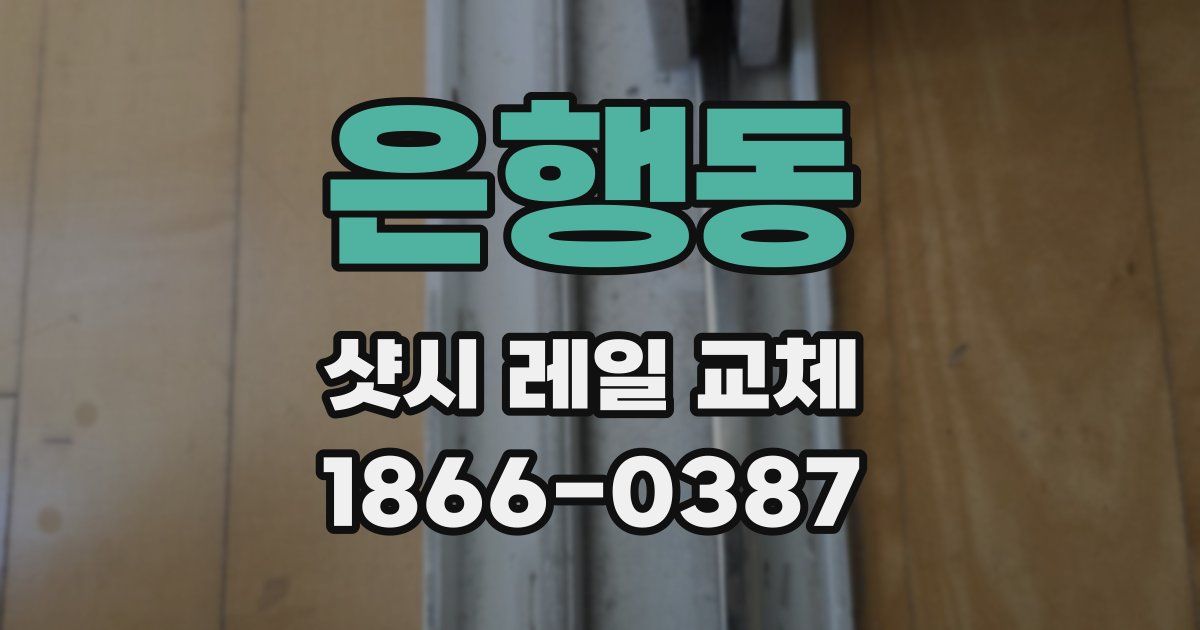 은행동 샷시 레일 교체