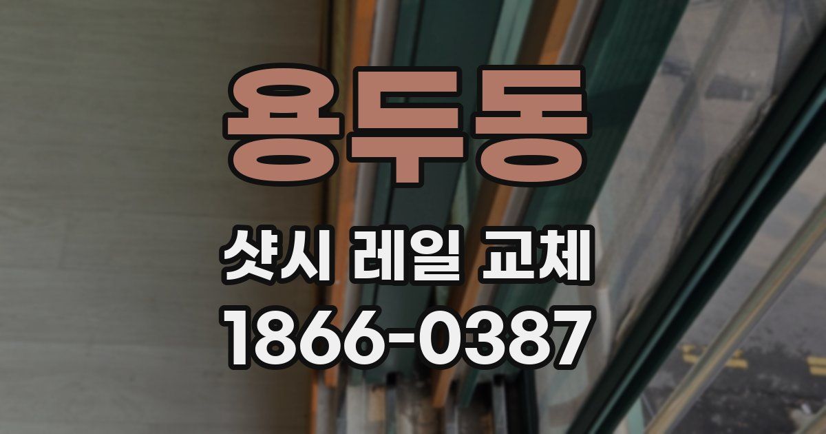 용두동 샷시 레일 교체