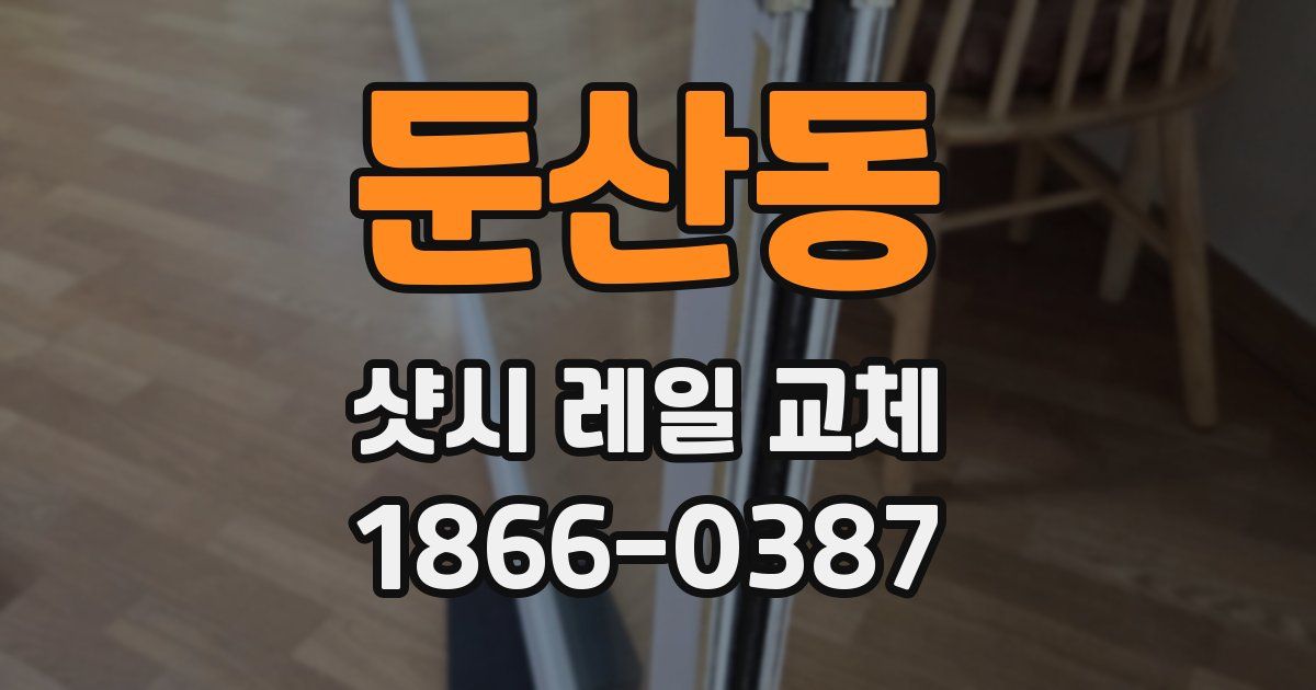 둔산동 샷시 레일 교체