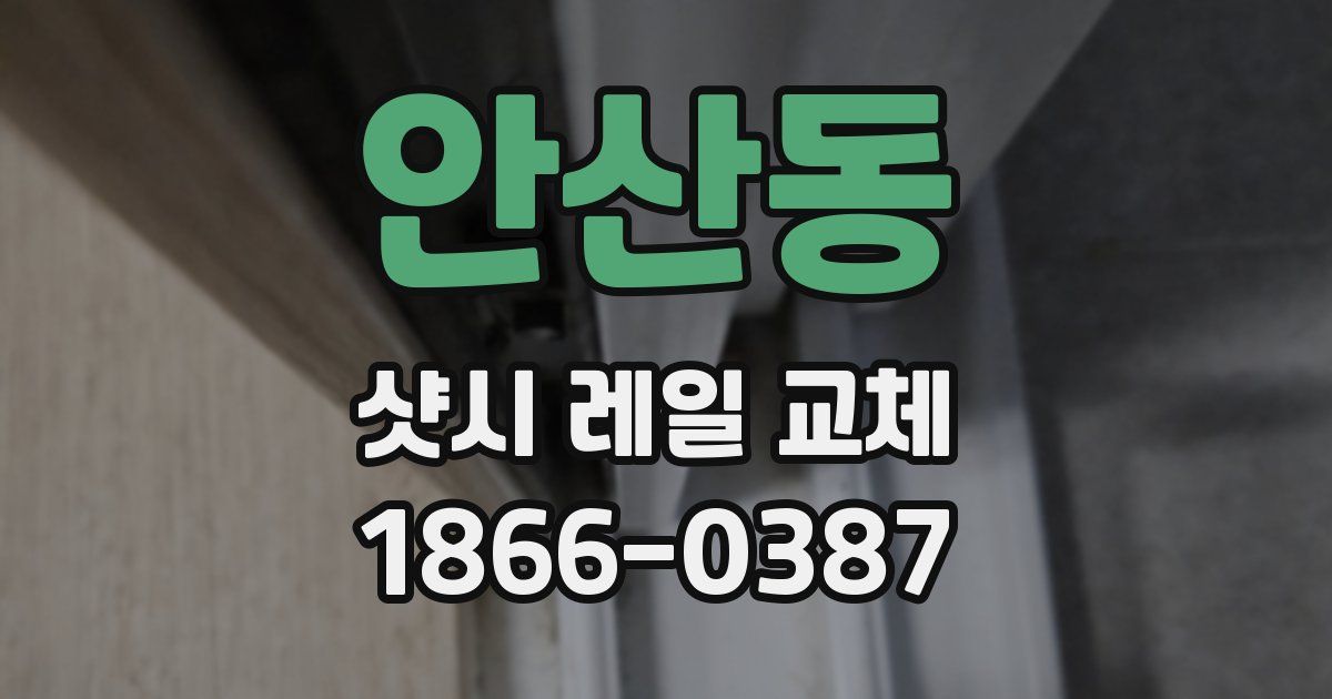 안산동 샷시 레일 교체