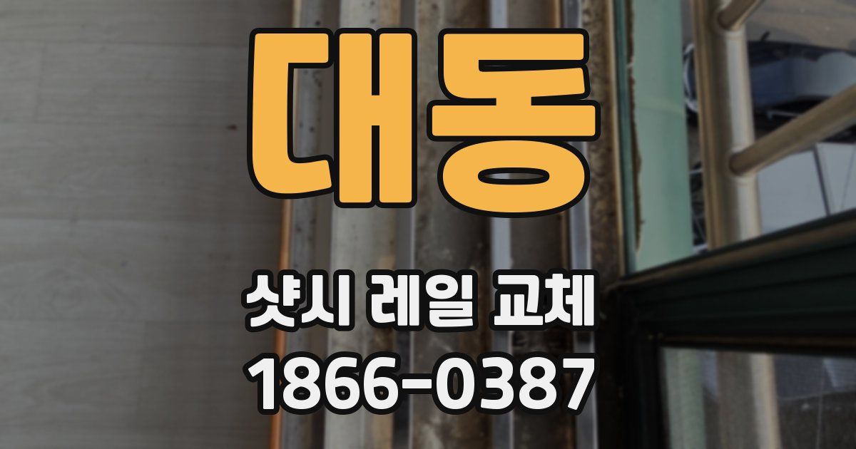 대동 샷시 레일 교체