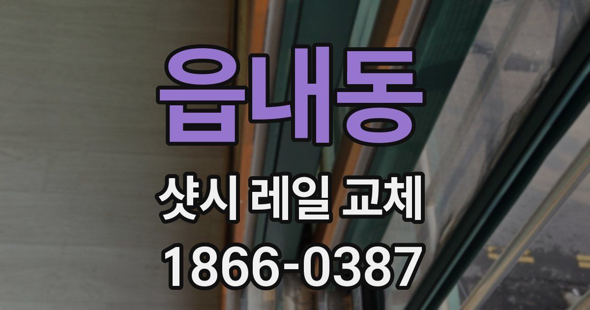 읍내동 샷시 레일 교체