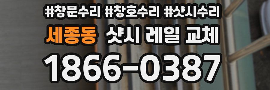 세종동 샷시 레일 교체