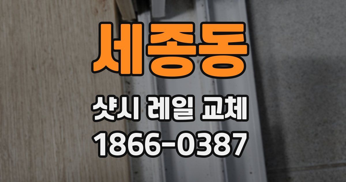 세종동 샷시 레일 교체