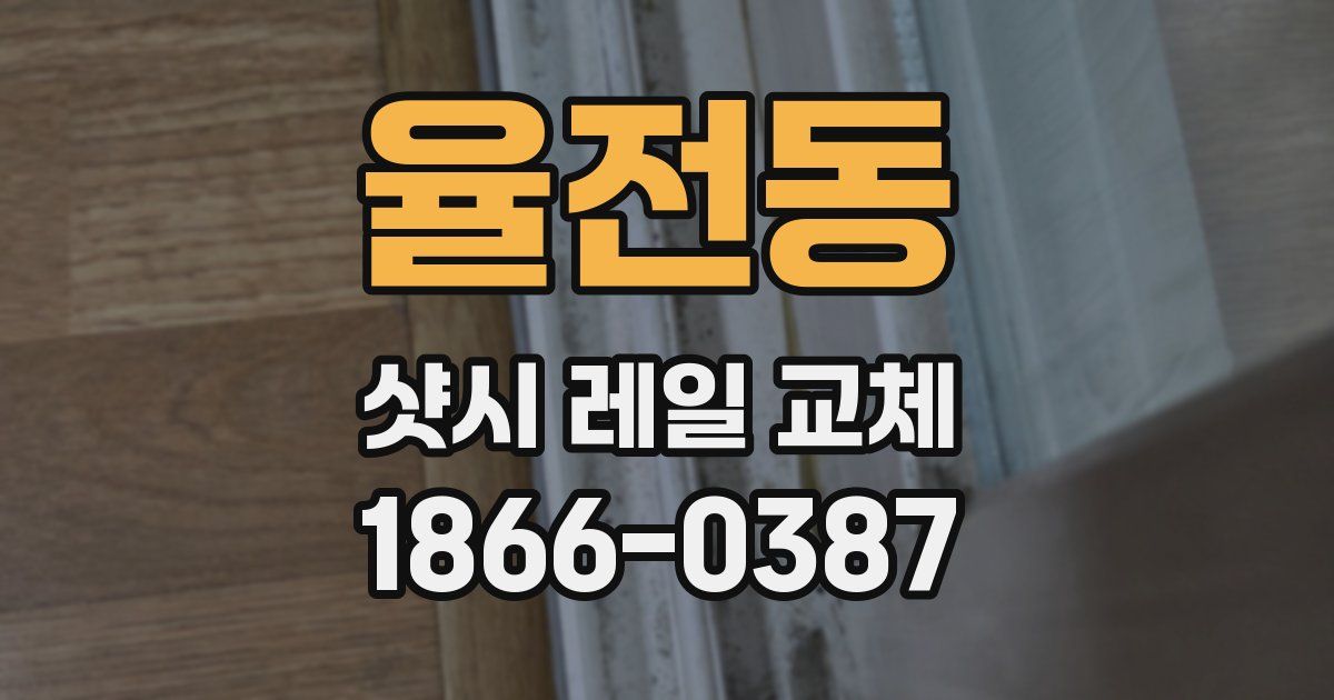 율전동 샷시 레일 교체