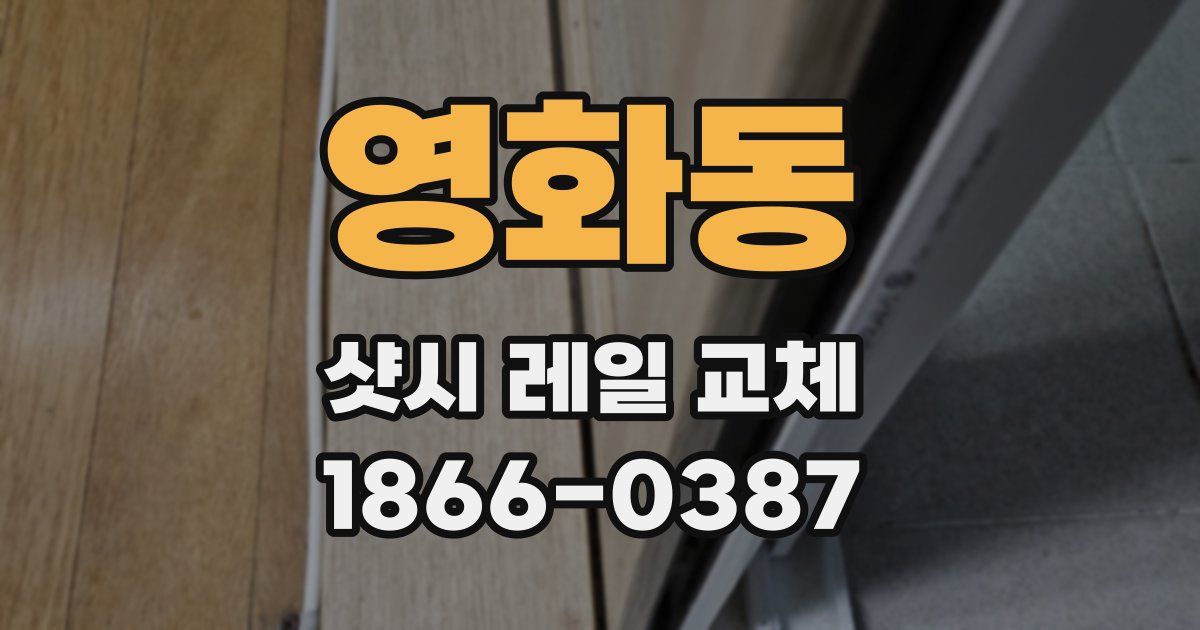 영화동 샷시 레일 교체