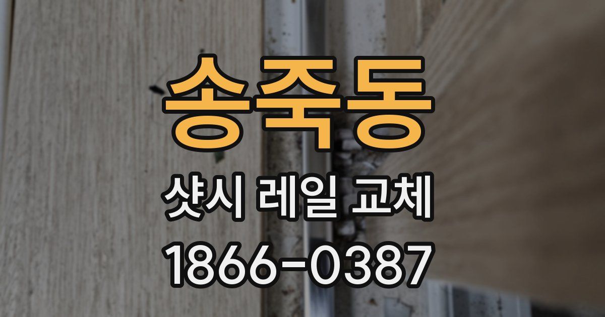 송죽동 샷시 레일 교체