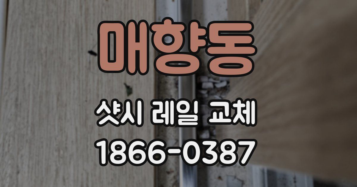 매향동 샷시 레일 교체