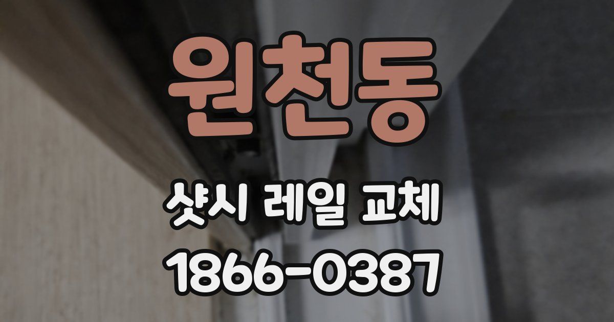 원천동 샷시 레일 교체