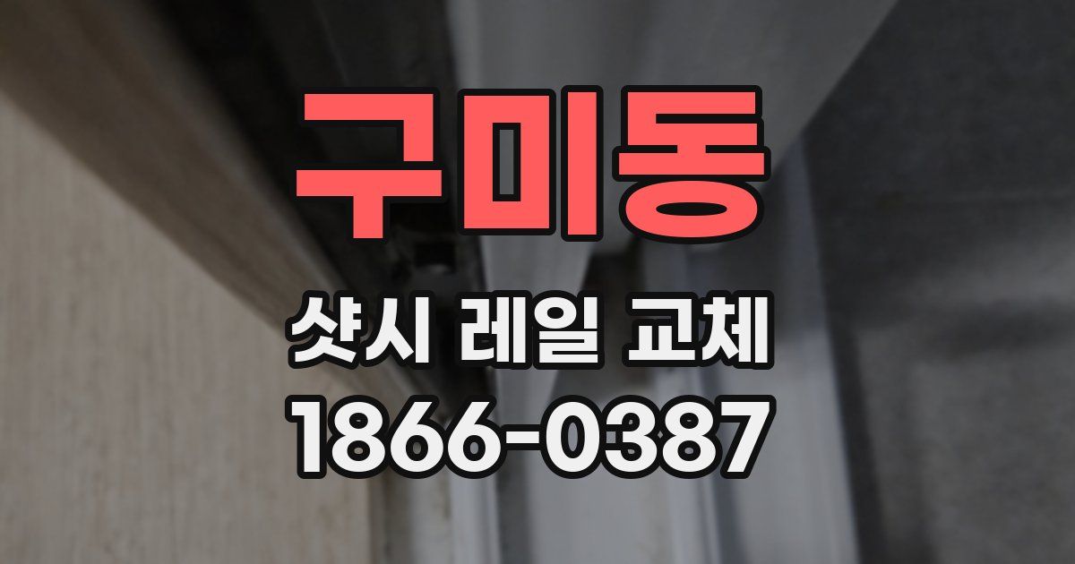 구미동 샷시 레일 교체