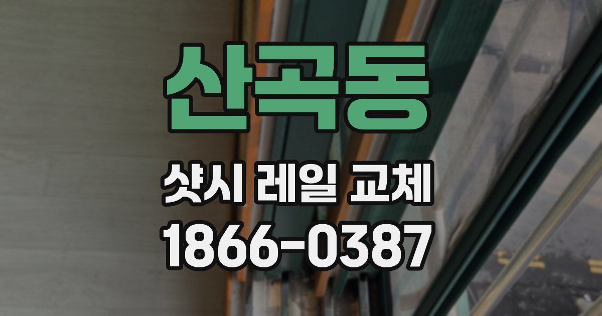 산곡동 샷시 레일 교체