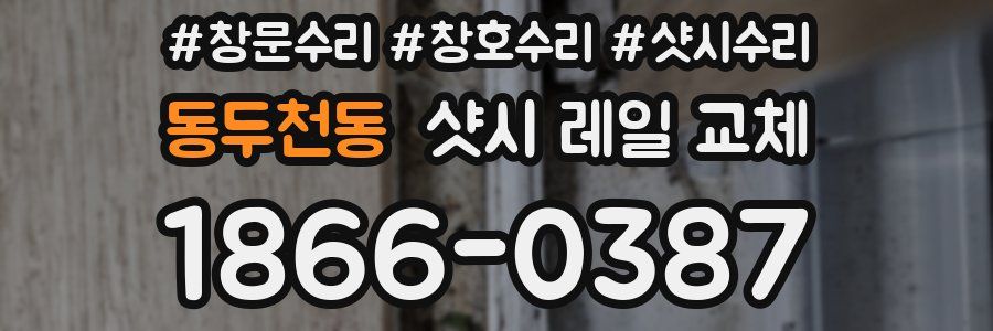 동두천동 샷시 레일 교체