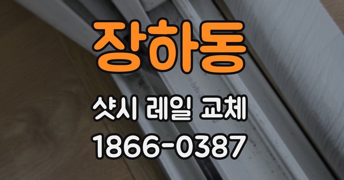 장하동 샷시 레일 교체