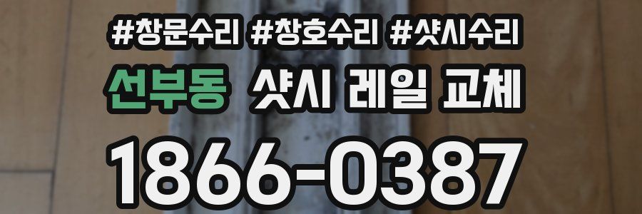선부동 샷시 레일 교체