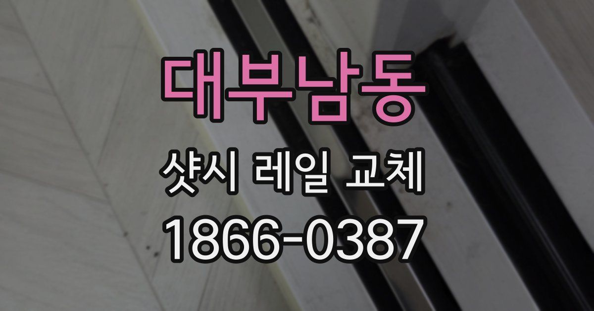 대부남동 샷시 레일 교체