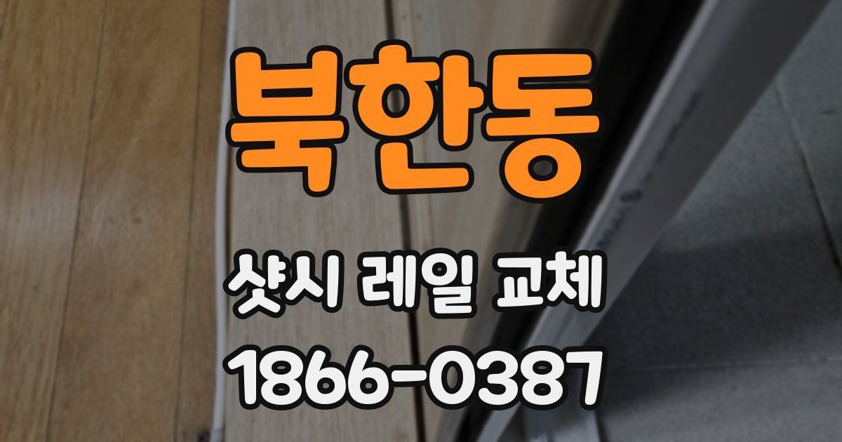 북한동 샷시 레일 교체
