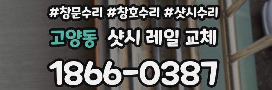 고양동 샷시 레일 교체