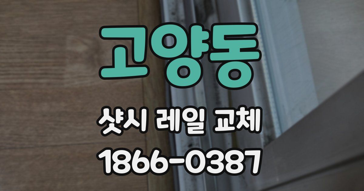 고양동 샷시 레일 교체