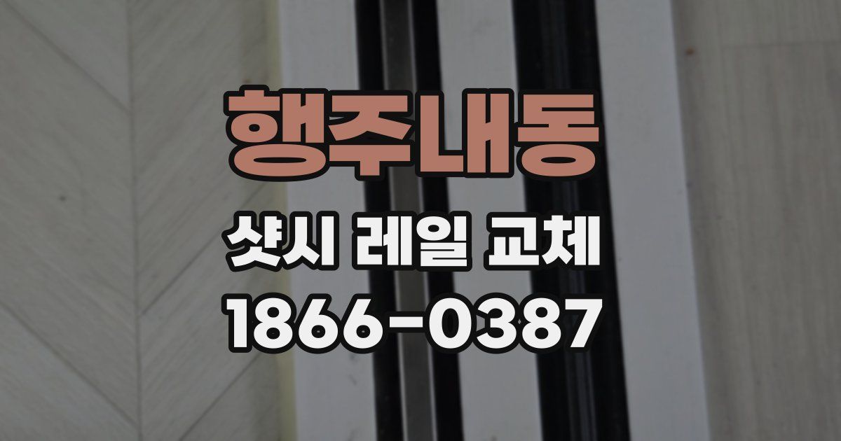 행주내동 샷시 레일 교체
