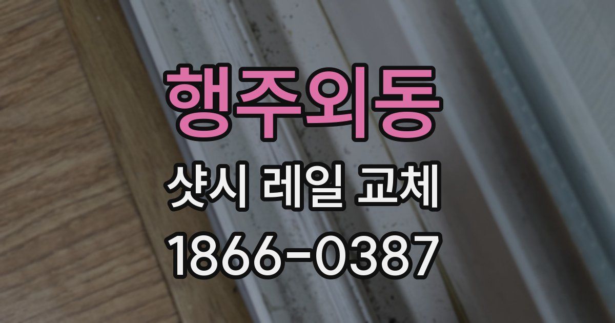 행주외동 샷시 레일 교체