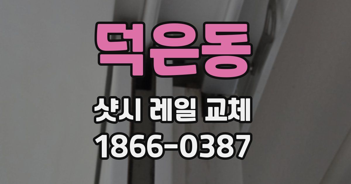 덕은동 샷시 레일 교체