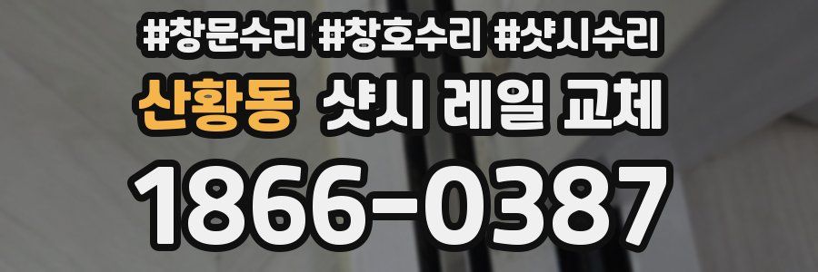 산황동 샷시 레일 교체