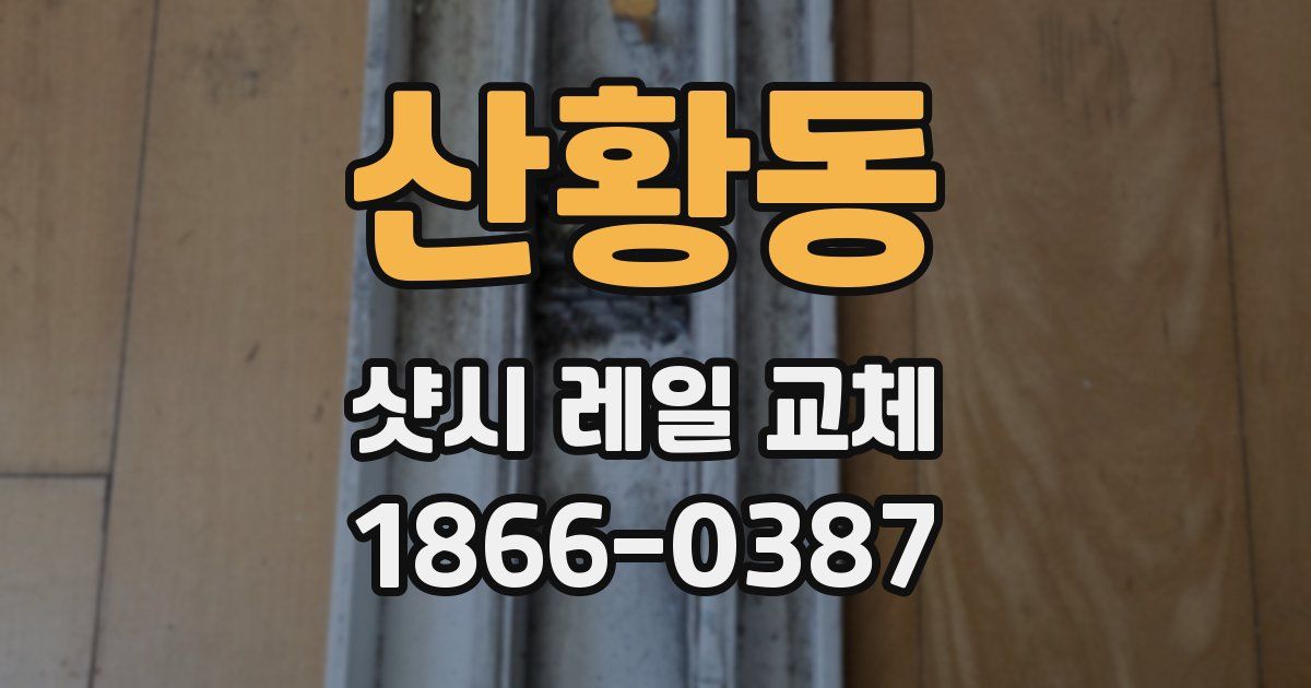 산황동 샷시 레일 교체