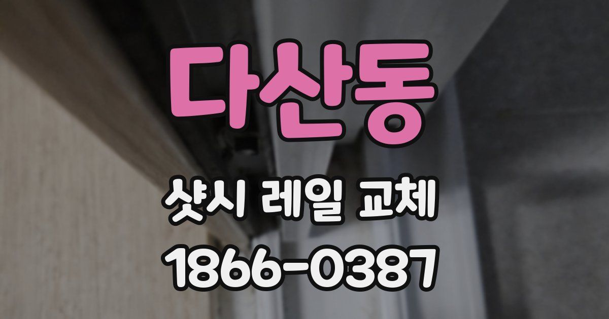 다산동 샷시 레일 교체