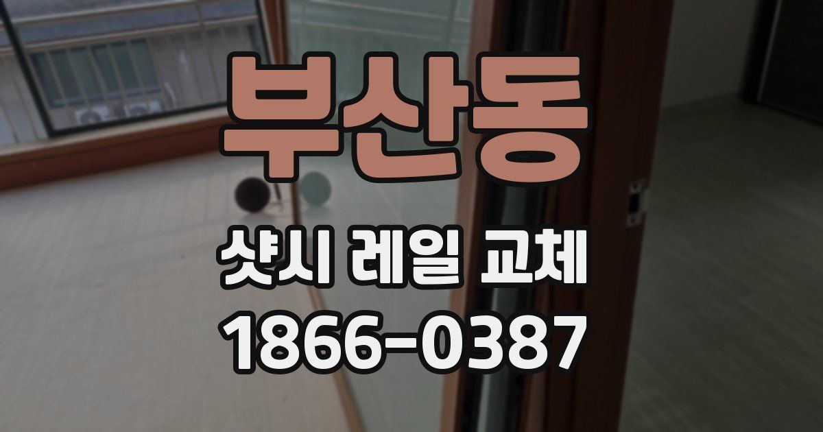 부산동 샷시 레일 교체