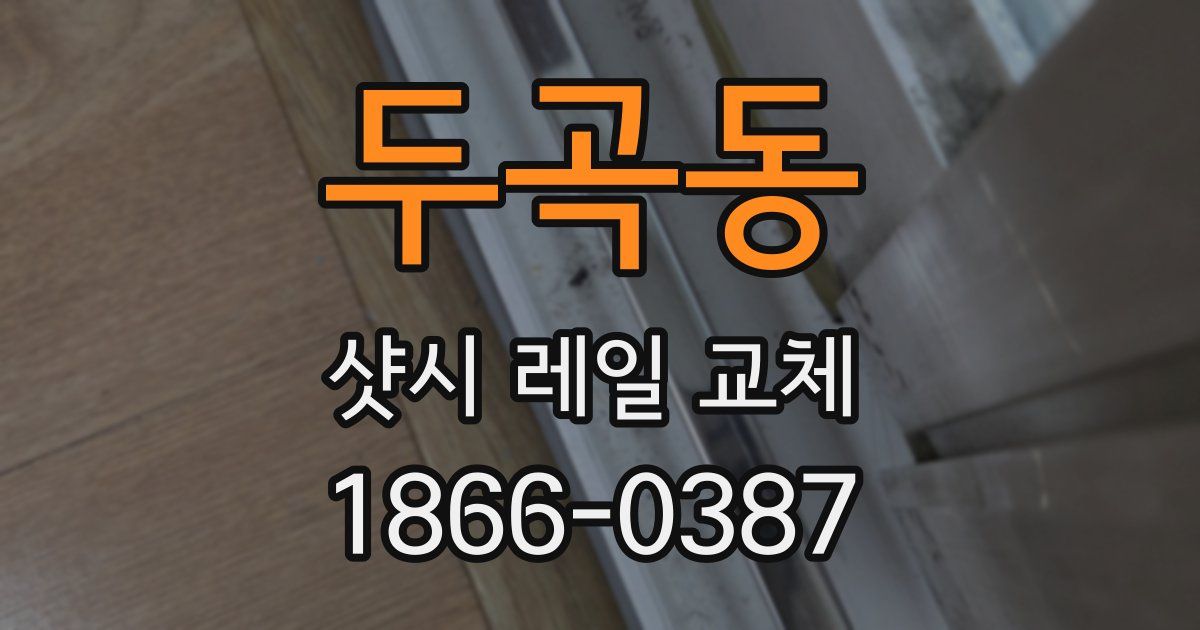 두곡동 샷시 레일 교체