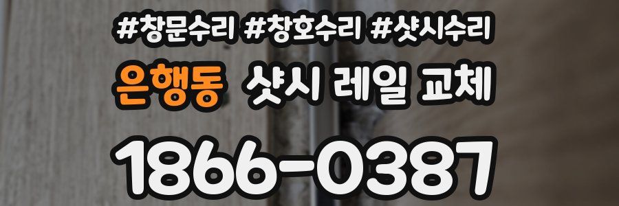 은행동 샷시 레일 교체