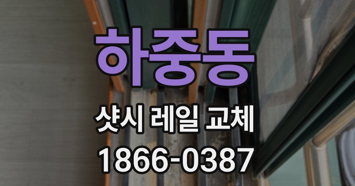 하중동 샷시 레일 교체