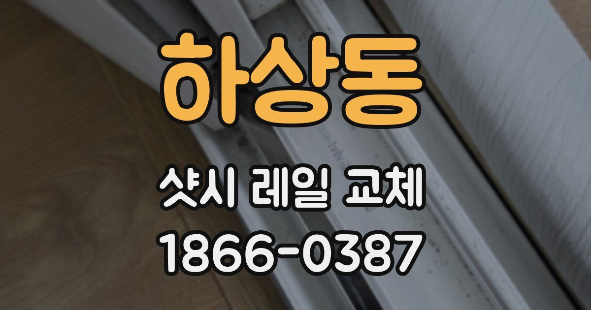 하상동 샷시 레일 교체
