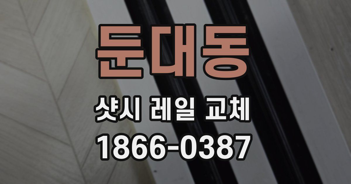 둔대동 샷시 레일 교체