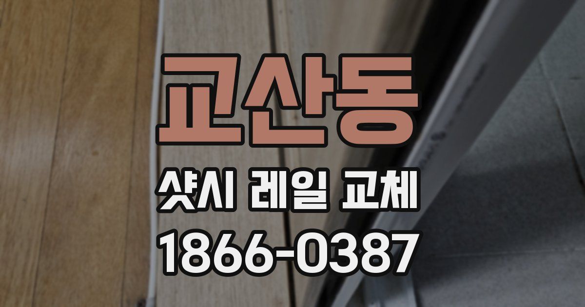 교산동 샷시 레일 교체