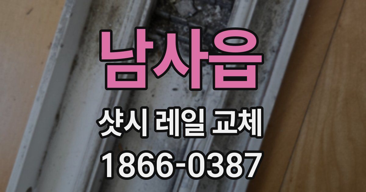 남사읍 샷시 레일 교체