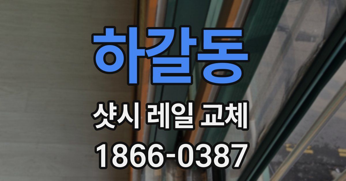 하갈동 샷시 레일 교체