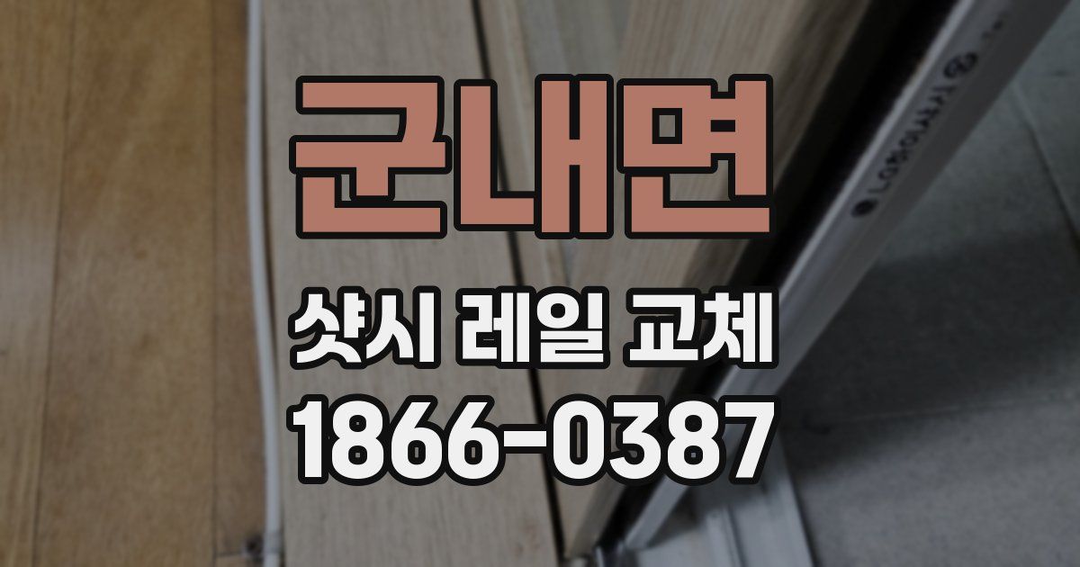 군내면 샷시 레일 교체