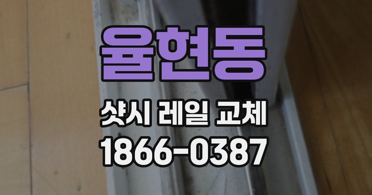 율현동 샷시 레일 교체
