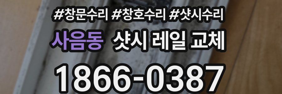 사음동 샷시 레일 교체