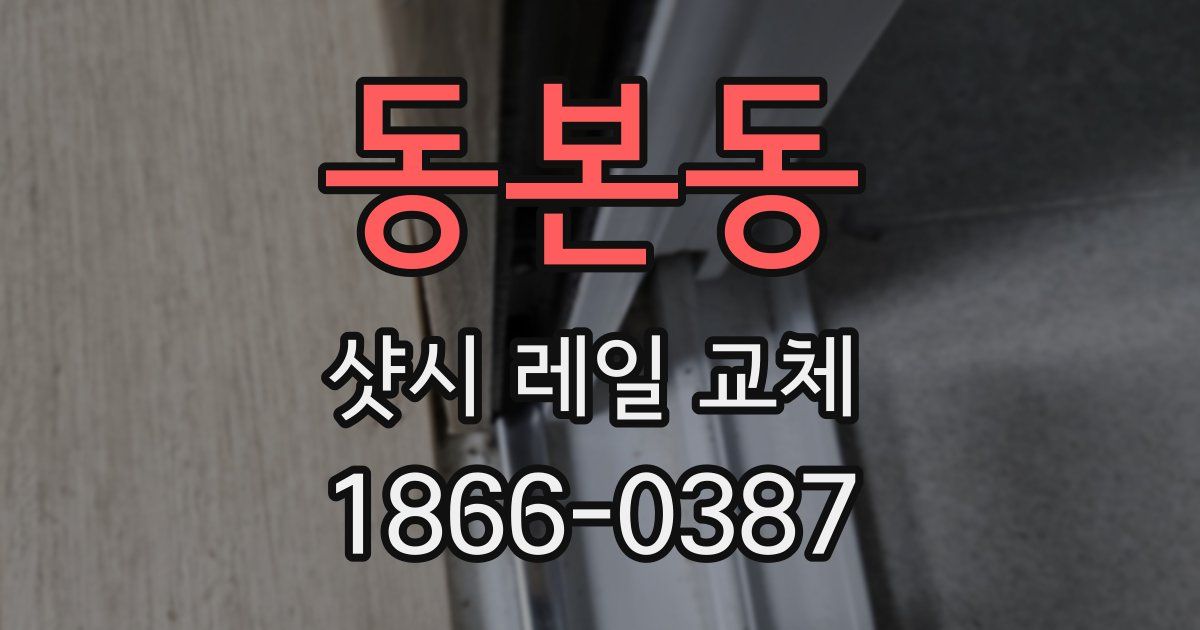 동본동 샷시 레일 교체