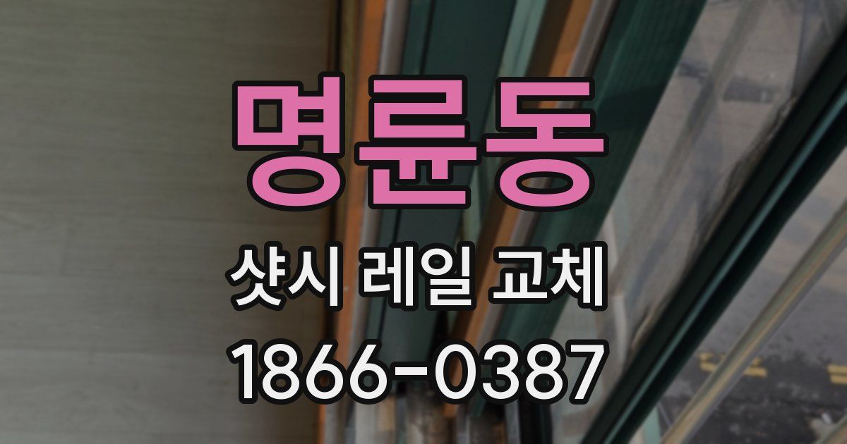 명륜동 샷시 레일 교체